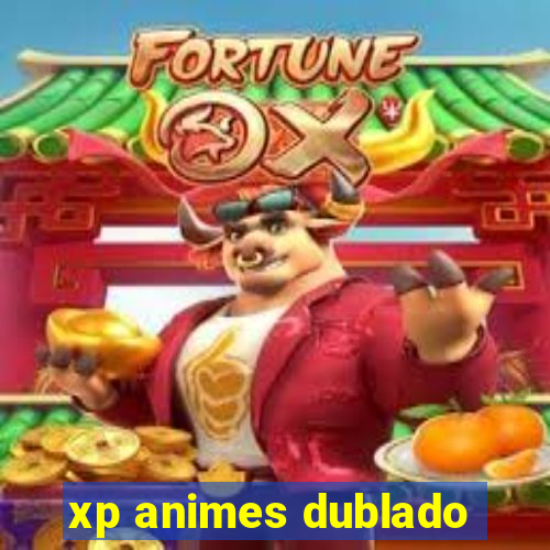 xp animes dublado